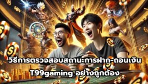 วิธีการตรวจสอบสถานะการฝาก-ถอนเงิน T99gaming อย่างถูกต้อง-10