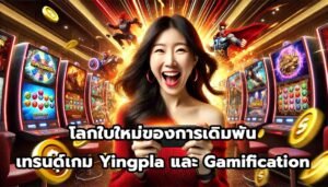 โลกใบใหม่ของการเดิมพัน เทรนด์เกม Yingpla และ Gamification-12